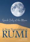 Speak Only of The Moon: A New Translation of Rumi (Essential Translations Series #40) By E.D. Blodgett (Translated by), Manijeh Mannani (Translated by) Cover Image