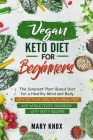 Vegan Keto Diet for Beginners: The Simplest Plant Based Diet for a Healthy Mind and Body. With Diet Plan, Meal Plan, Meal Prep and Whole Foods Cookbo By Mary Knox Cover Image