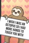 I Wish I Was An Octopus So I Had More Hands To Touch You With: Sexy Sloth with a Loving Valentines Day Message Notebook with Red Heart Pattern Backgro By Greetingpages Publishing Cover Image