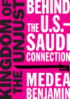 Kingdom of the Unjust: Behind the U.S.-Saudi Connection By Medea Benjamin Cover Image