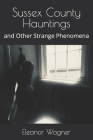 Sussex County Hauntings: and Other Strange Phenomena By Eleanor Wagner Cover Image
