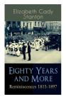 Eighty Years and More: Reminiscences 1815-1897: The Truly Intriguing and Empowering Life Story of the World Famous American Suffragist, Socia By Elizabeth Cady Stanton Cover Image
