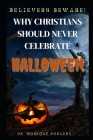 Believers Beware!: Why Christians Should Never Celebrate Halloween By Monique Rodgers Cover Image