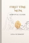 First Time Mom: Survival Guide By Lisa Schmidt Cover Image
