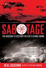 Sabotage: The Mission to Destroy Hitler's Atomic Bomb (Young Adult Edition): Young Adult Edition By Neal Bascomb Cover Image