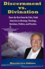 Discernment vs. Divination: Know the Real from the Fake, Truth from Lies in Ideology, Theology, Doctrines, Politics, and Practice By Marvin Lee Adkins Cover Image
