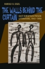 The Walls Behind the Curtain: East European Prison Literature, 1945–1990 (Russian and East European Studies) By Harold B. Segel Cover Image