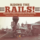 Riding the Rails!: Importance & Impact of Railroads Post US Civil War Grade 6 Social Studies Children's American History Cover Image