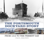 The Portsmouth Dockyard Story: From 1212 to the Present Day Cover Image