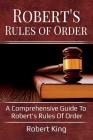 Robert's Rules of Order: A comprehensive guide to Robert's Rules of Order By King Robert Cover Image