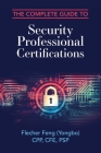 The Complete Guide to Security Professional Certifications By Flecher Feng (Yongbo) Cover Image