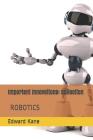 Important Innovations: Collection: Robotic Innovation - the latest & most impressive robots including medical body bots, Jeeves with AI, huma By Maryanne Kane, Edward Kane Cover Image