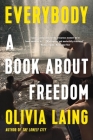 Everybody: A Book about Freedom By Olivia Laing Cover Image