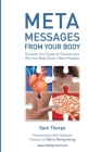 Meta Messages From Your Body: Discover the Cause of Disease and Why Your Body Doesn't Make Mistakes By Sam Thorpe Cover Image