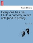 Every One Has His Fault; A Comedy, in Five Acts [And in Prose]. By Elizabeth Inchbald Cover Image