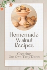 Homemade Walnut Recipes: Creating Our Own Tasty Dishes: Black Walnut Recipes Cover Image