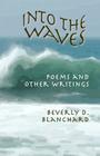 Into the Waves. Poems and Other Writings By Beverly D. Blanchard Cover Image