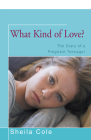 What Kind of Love?: The Diary of a Pregnant Teenager By Sheila Cole Cover Image