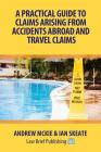 A Practical Guide to Claims Arising From Accidents Abroad and Travel Claims By Andrew McKie, Ian Skeate Cover Image
