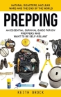 Prepping: Natural Disasters, Nuclear Wars and the End of the World (An Essential Survival Guide for Diy Preppers Who Want to Be By Keith Brock Cover Image