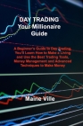 DAY TRADING Your Millionaire Guide: A Beginner's Guide to Day Trading, You'll Learn How to Make a Living and Use the Best Trading Tools, Money Managem By Maine Ville Cover Image