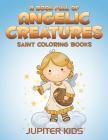 A Book Full Of Angelic Creatures: Saint Coloring Books By Jupiter Kids Cover Image
