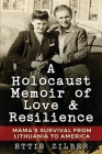 A Holocaust Memoir of Love & Resilience: Mama's Survival from Lithuania to America By Ettie Zilber Cover Image