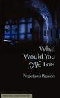 What Would You Die For? Perpetua's Passion Cover Image