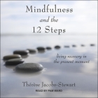 Mindfulness and the 12 Steps: Living Recovery in the Present Moment By Thérèse Jacobs-Stewart, Pam Ward (Read by) Cover Image