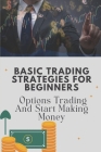 Basic Trading Strategies For Beginners: Options Trading And Start Making Money: Guide To Top Cryptocurrency Exchanges Cover Image