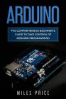Arduino: The Comprehensive Beginner's Guide to Take Control of Arduino Programming Cover Image