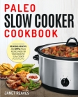 Paleo Slow Cooker Cookbook: Delicious, Healthy, and Simple Paleo Recipes Made for Your Crock Pot Slow Cooker Cover Image