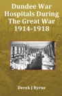 Dundee War Hospitals During The Great War 1914-1918 Cover Image