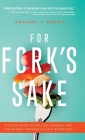 For Fork's Sake: A Quick Guide to Healing Yourself and the Planet Through a Plant-Based Diet By Rachael J. Brown Cover Image