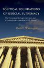 Political Foundations of Judicial Supremacy: The Presidency, the Supreme Court, and Constitutional Leadership in U.S. History (Princeton Studies in American Politics: Historical #105) Cover Image