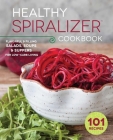 Healthy Spiralizer Cookbook: Flavorful and Filling Salads, Soups, Suppers, and More for Low-Carb Living By Rockridge Press Cover Image