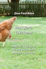 Backyard Chickens: Beginner's Guide to Raising & Caring for Backyard Chickens By Jhon Paul Allen Cover Image
