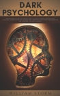 Dark Psychology: The definitive guide to learning how to analyze people, reading body language, learning the art of persuasion, emotion By William Storm Cover Image