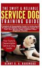 The Swift & Reliable Service Dog Training Guide: Complete & Dependable Guide to Understand &carry Out Helpful Instructions to Assist You to Train Your By Kenny B. a. Hardwood Cover Image