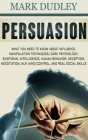 Persuasion: What You Need to Know About Influence, Manipulation Techniques, Dark Psychology, Emotional Intelligence, Human Behavio By Mark Dudley Cover Image