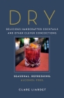 Dry: Delicious Handcrafted Cocktails and Other Clever Concoctions - Seasonal, Refreshing, Alcohol-Free Cover Image