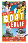 The Great G.O.A.T. Debate: The Best of the Best in Everything from Sports to Science Cover Image