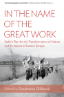 In the Name of the Great Work: Stalin's Plan for the Transformation of Nature and Its Impact in Eastern Europe (Environment in History: International Perspectives #10) By Doubravka Olsáková (Editor) Cover Image
