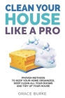 Clean Your House Like a Pro: Proven Methods To Keep Your Home Organized, Deep Clean All Your Rooms & Tidy Up Your House By Grace Burke Cover Image