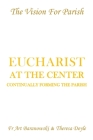 Eucharist at the Center: Continually Forming the Parish By Art Baranowski, Theresa Doyle Cover Image