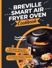 Breville Smart Air Fryer Oven Cookbook: 800 Quick, Easy and Budget Friendly Recipes for Cooking Healthy Food and Enjoying Your Family's Favorite Meals Cover Image