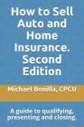 How to Sell Auto and Home Insurance. Second Edition: A Guide to Qualifying, Presenting and Closing. By Michael Bonilla Cover Image