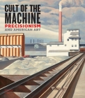 Cult of the Machine: Precisionism and American Art By Emma Acker, Sue Canterbury, Adrian Daub, Lauren Palmor Cover Image