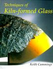 The Techniques of Kiln-Formed Glass By Keith Cummings Cover Image