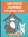 100 Dogs Jumbo Coloring Book: Over 100 Easy Fun Coloring Pages of Dogs for Toddlers Cover Image